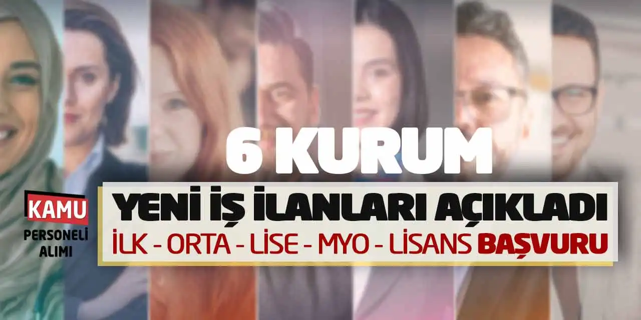 6 Kurum Yeni İş İlanları Açıkladı: İlk Orta Lise MYO Lisans Başvuru