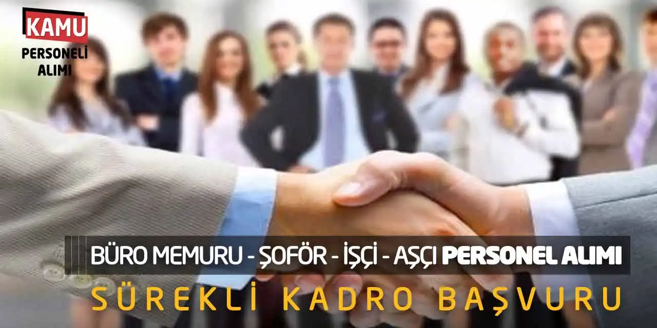 Büro Memuru Şoför İşçi Aşçı Personel Alımı: Sürekli Kadro Başvuru