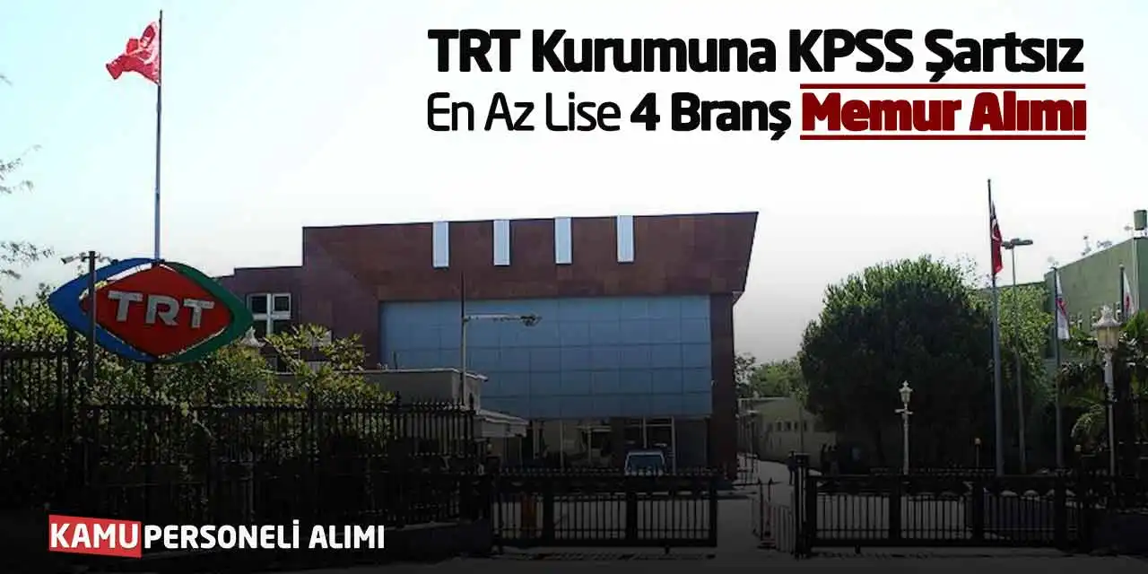 TRT Kurumuna KPSS Şartsız En Az Lise 4 Branş Memur Alımı Başladı