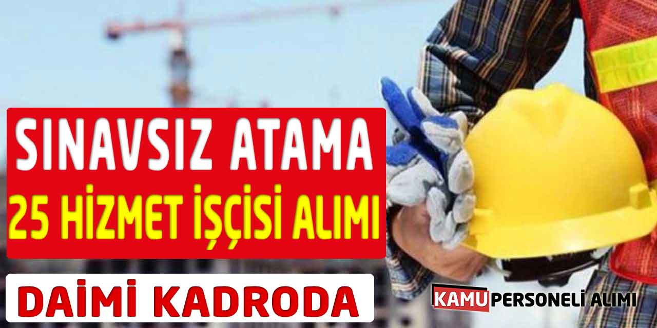 Daimi Kadroda 25 Hizmet İşçisi Alımı! Sınavsız Atama