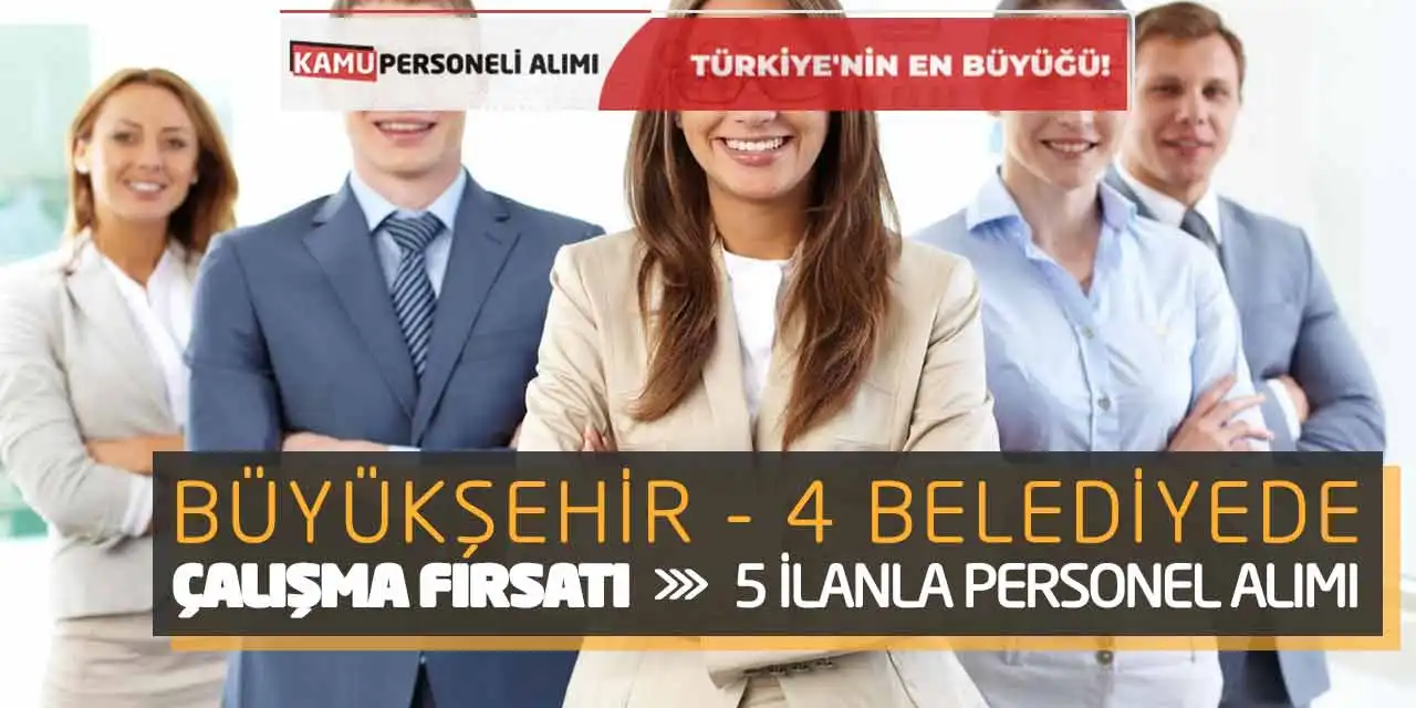 Büyükşehir ve 4 Belediyede Çalışma Fırsatı! 5 İlanla Personel Alımı