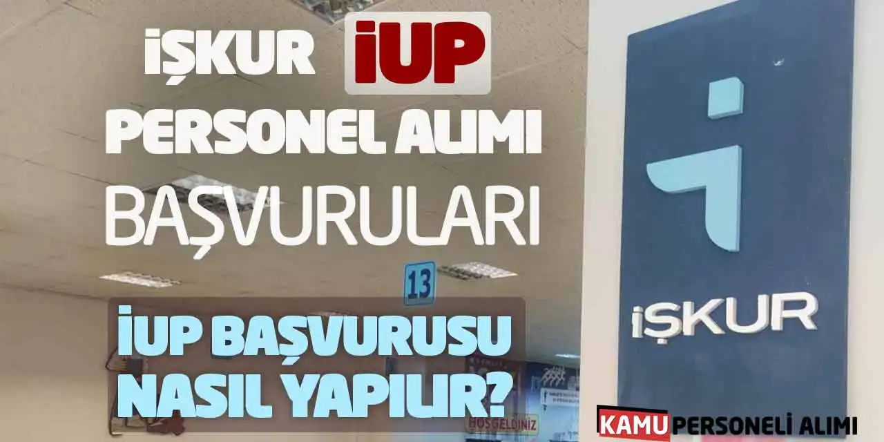 İŞKUR İUP Personel Alımı Başvuruları: İUP Başvurusu Nasıl Yapılır?