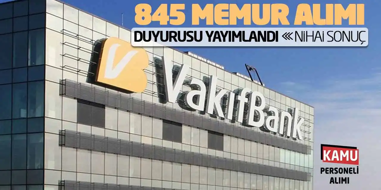 Vakıfbank 845 Memur Alımı Duyurusu Yayımlandı! Nihai Sonuç