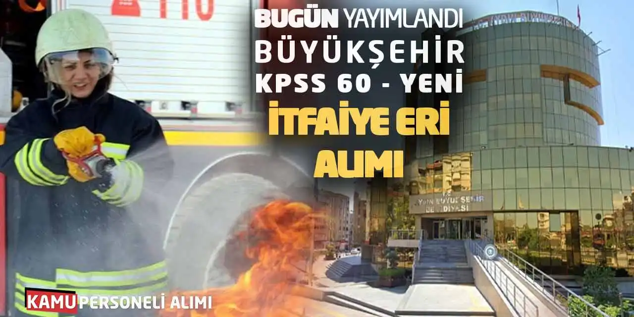 Bugün Yayımlandı! Büyükşehir KPSS 60 Yeni İtfaiye Eri Alımı