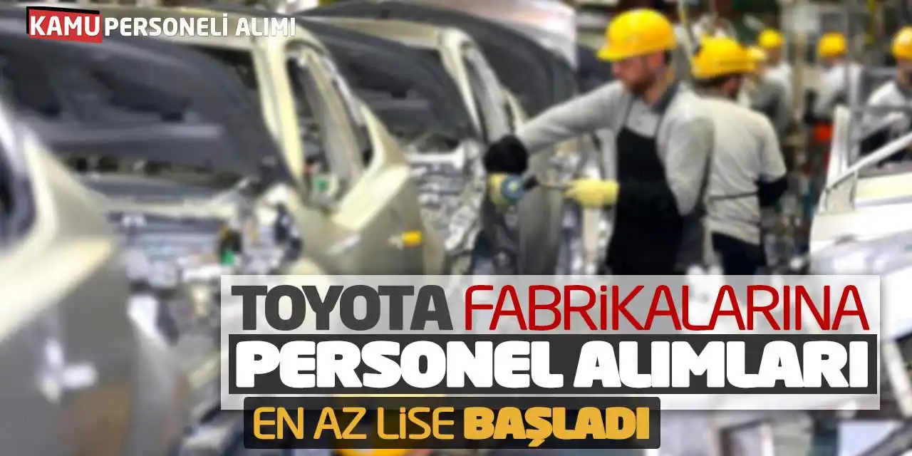 TOYOTA Fabrikalarına Personel Alımları: En Az Lise Başladı