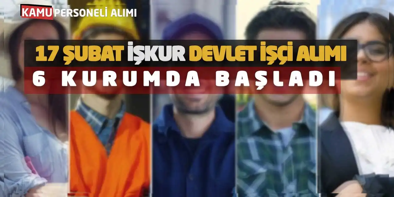 17 Şubat İŞKUR Devlet İşçi Alımı: 6 Kurumda Başladı