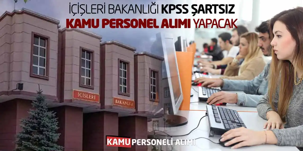 İçişleri Bakanlığı KPSS Şartsız Kamu Personel Alımı Yapacak