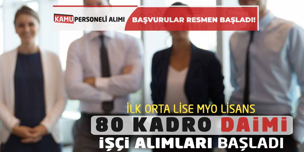 İlk Orta Lise MYO Lisans 80 Kadro Daimi İşçi Alımları Başladı