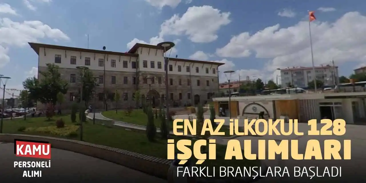 En Az İlkokul 128 İşçi Alımları Farklı Branşlara Başladı