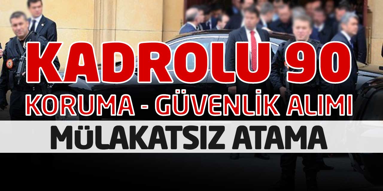 Kamuya Kadrolu 90 Koruma ve Güvenlik Personeli Alımı! Mülakatsız Atama