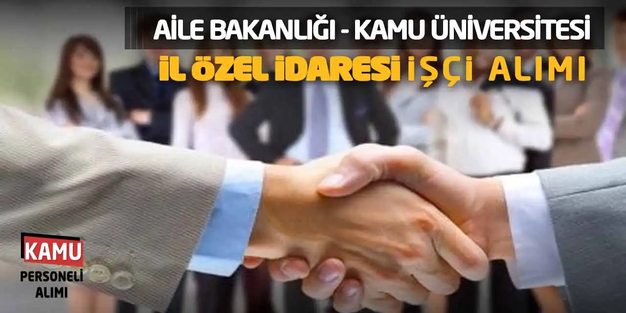 Aile Bakanlığı Kamu Üniversitesi İl Özel İdaresi İşçi Alımı