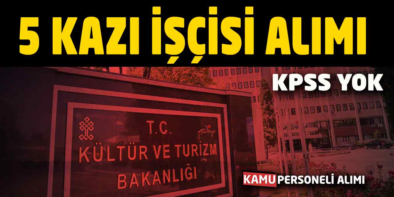 Kültür Bakanlığı Kazı Başkanlığı 5 Kazı İşçisi Alımı Yayımlandı