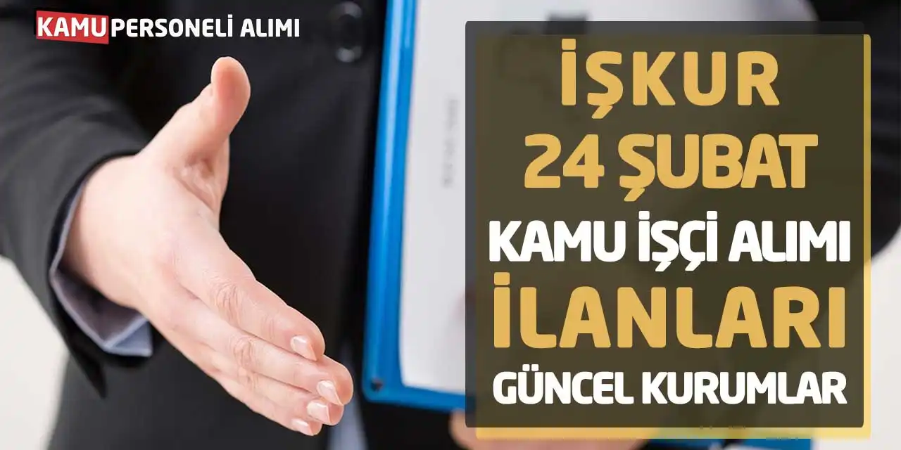 İŞKUR 24 Şubat Kamu İşçi Alımı İlanları: Güncel Kurumlar