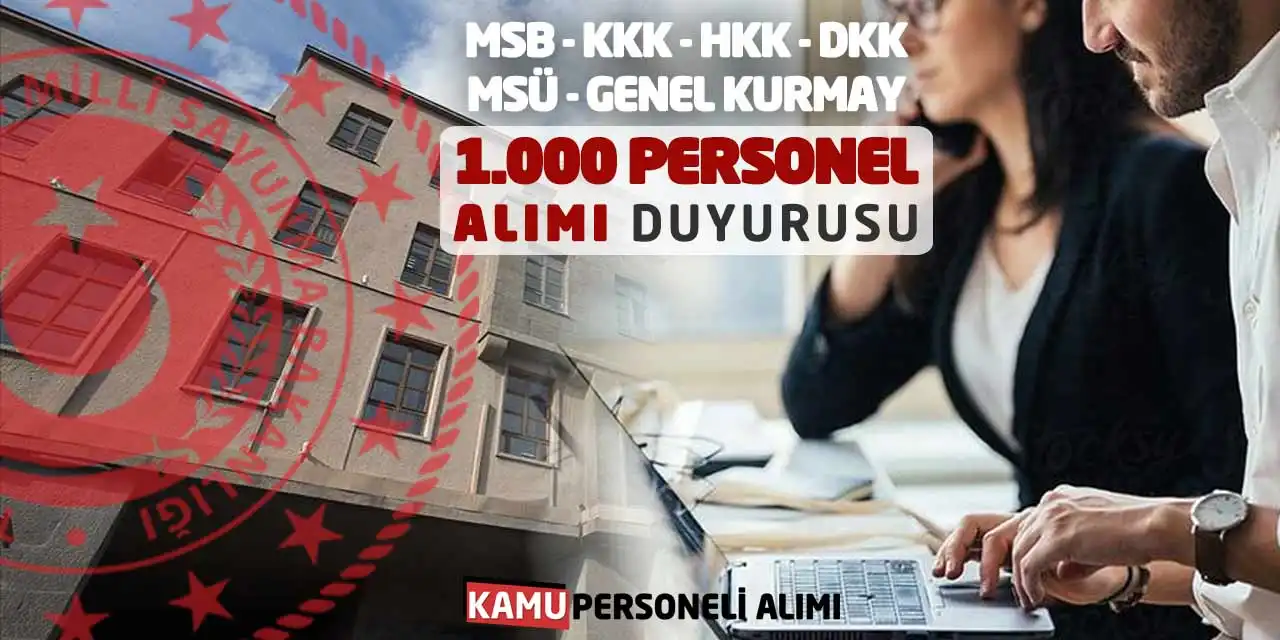 MSB-KKK-HKK-DKK-MSÜ Genel Kurmay 1000 Personel Alımı Duyurusu