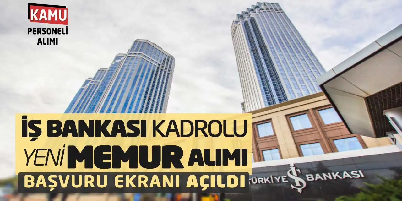 İş Bankası Kadrolu Yeni Memur Alımı Başvuru Ekranı Açıldı