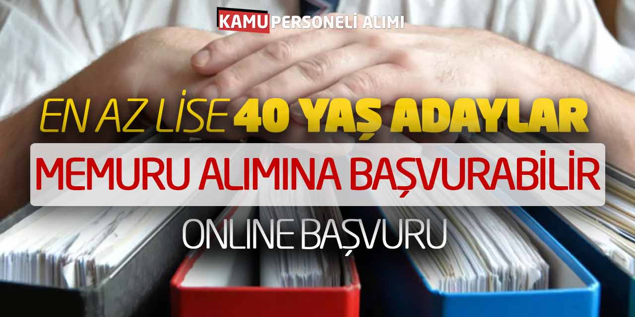 En Az Lise 40 Yaş Adaylar Memur Alımına Başvurabilir! Online Başvuru