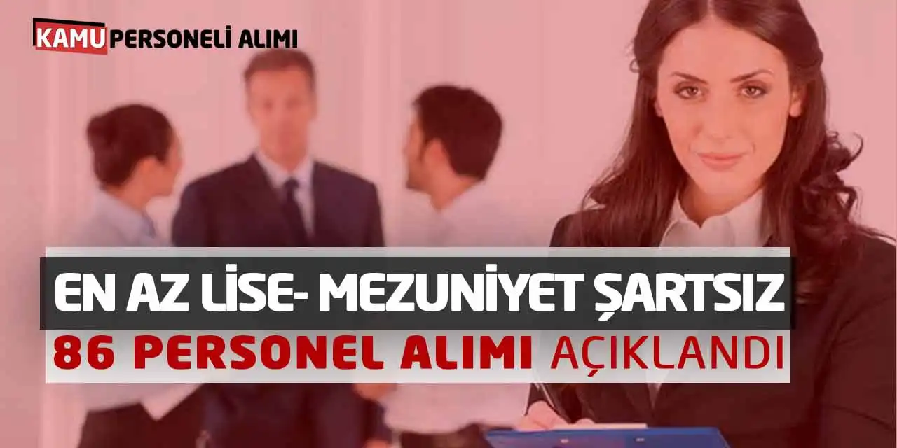 En Az Lise- Mezuniyet Şartsız: 86 Personel Alımı Açıklandı