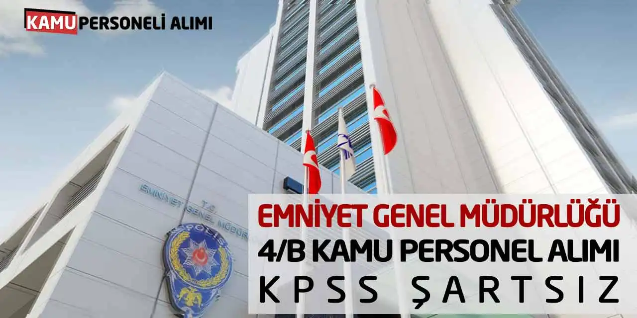 Emniyet Genel Müdürlüğü 4/B Kamu Personel Alımı: KPSS Şartsız