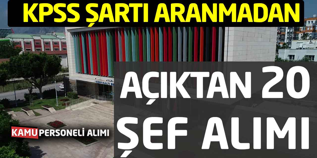Kamuya Açıktan Atama 20 Şef Alımı! KPSS Yok