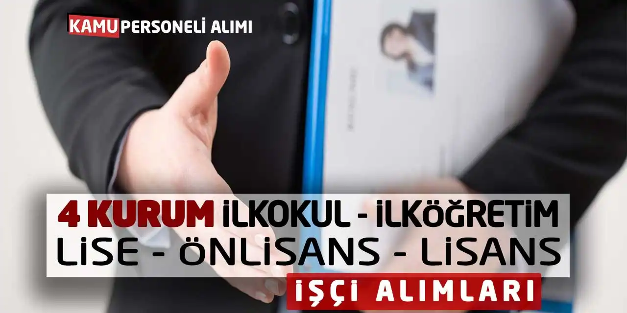 4 Kurum İlkokul İlköğretim Lise Önlisans Lisans İşçi Alımları