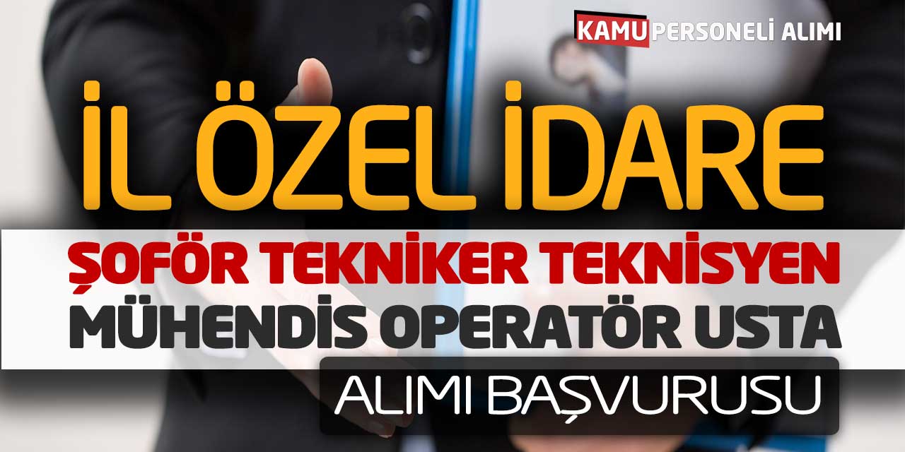 İl Özel İdare Şoför Tekniker Teknisyen Mühendis Operatör Usta Alımı