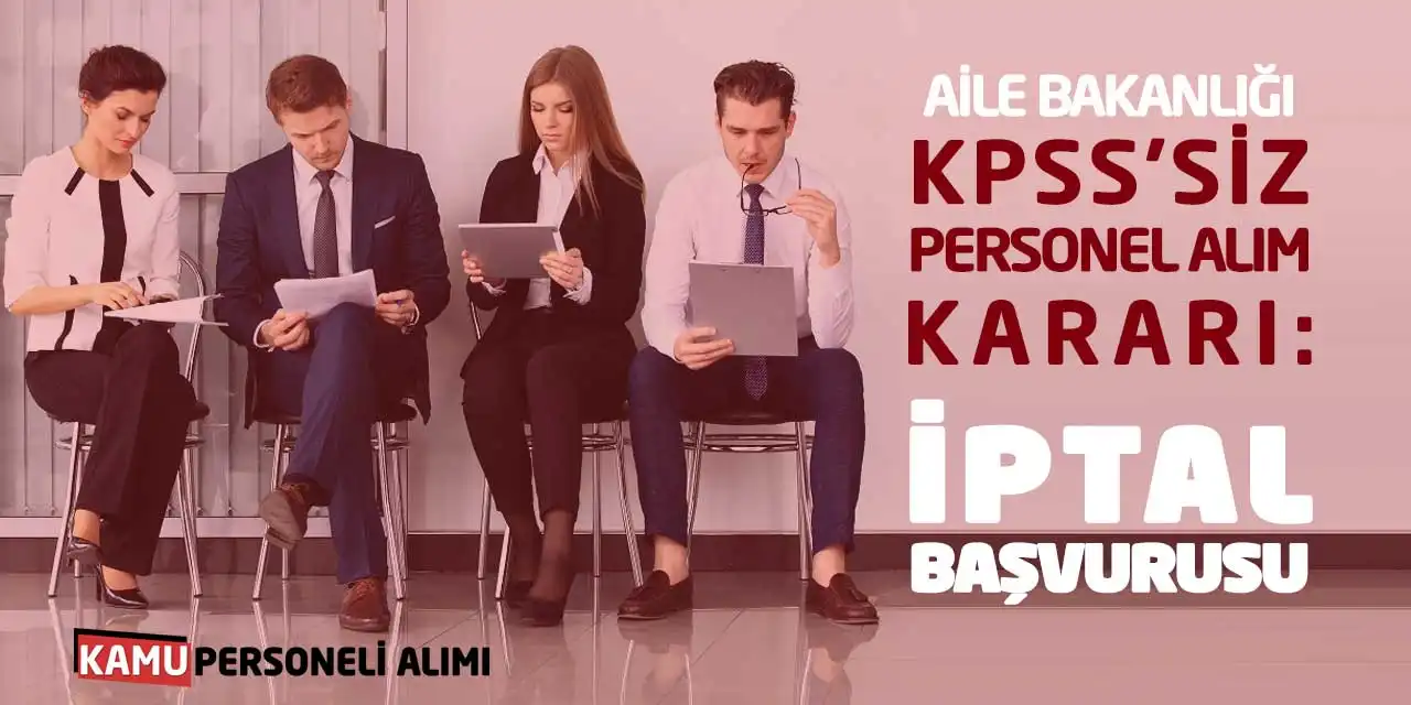 Aile Bakanlığı KPSS'siz Personel Alım Kararı: İptal Başvurusu