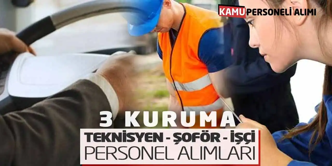 3 Kuruma Teknisyen Şoför İşçi Personel Alımları Yapılacak