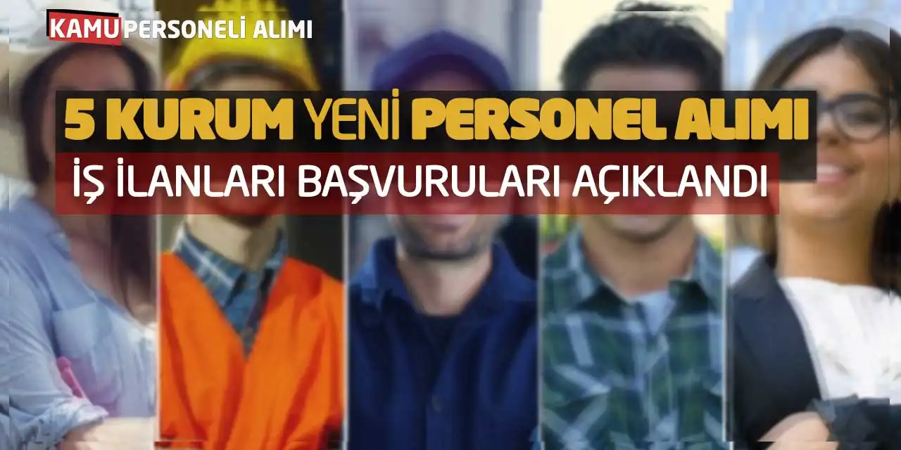 5 Kurum Yeni Personel Alımı İş İlanları Başvuruları Açıklandı