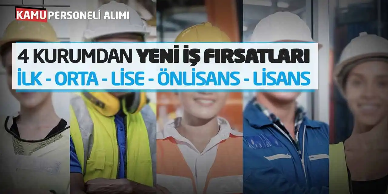 4 Kurumdan Yeni İş Fırsatları: İlk-Orta-Lise-Önlisans-Lisans