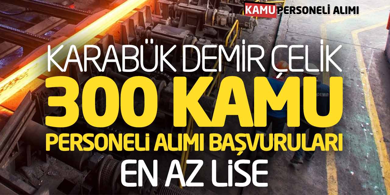 Karabük Demir Çelik 300 Kamu Personeli Alımı Başvuruları (En Az Lise)