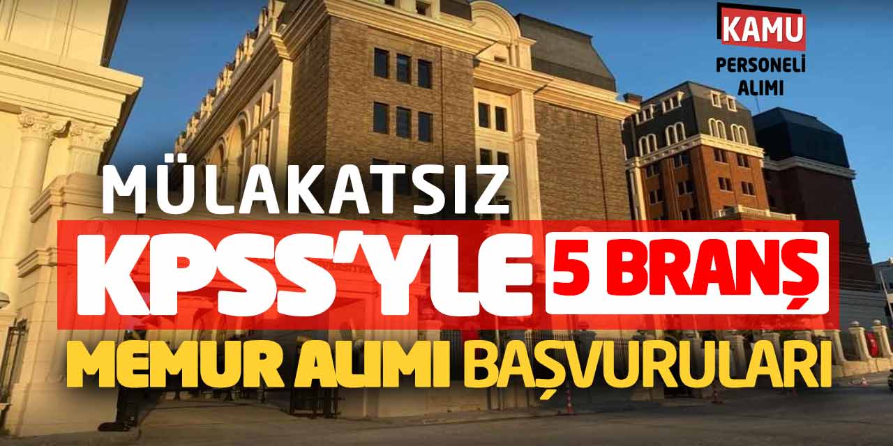 Mülakatsız Direkt KPSS Puanıyla 5 Branşta Memur Alımı Başvuruları