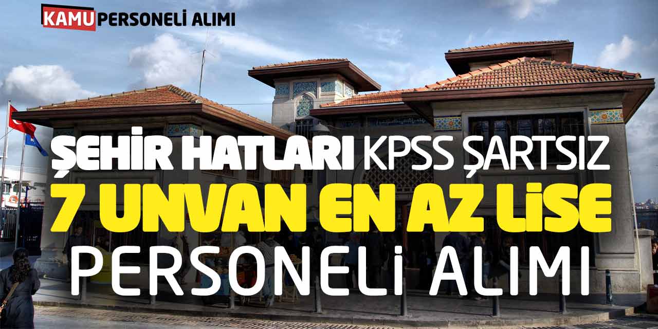 Şehir Hatlarına KPSS Şartsız 7 Unvan En Az Lise Personeli Alımı Başladı