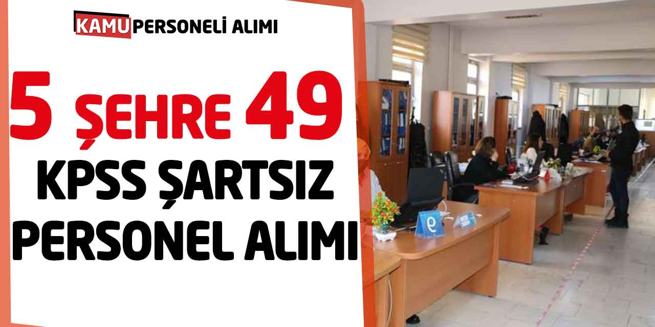 Kamuya 5 Şehre 49 Personel Alımı! KPSS Şartı Aranmadan