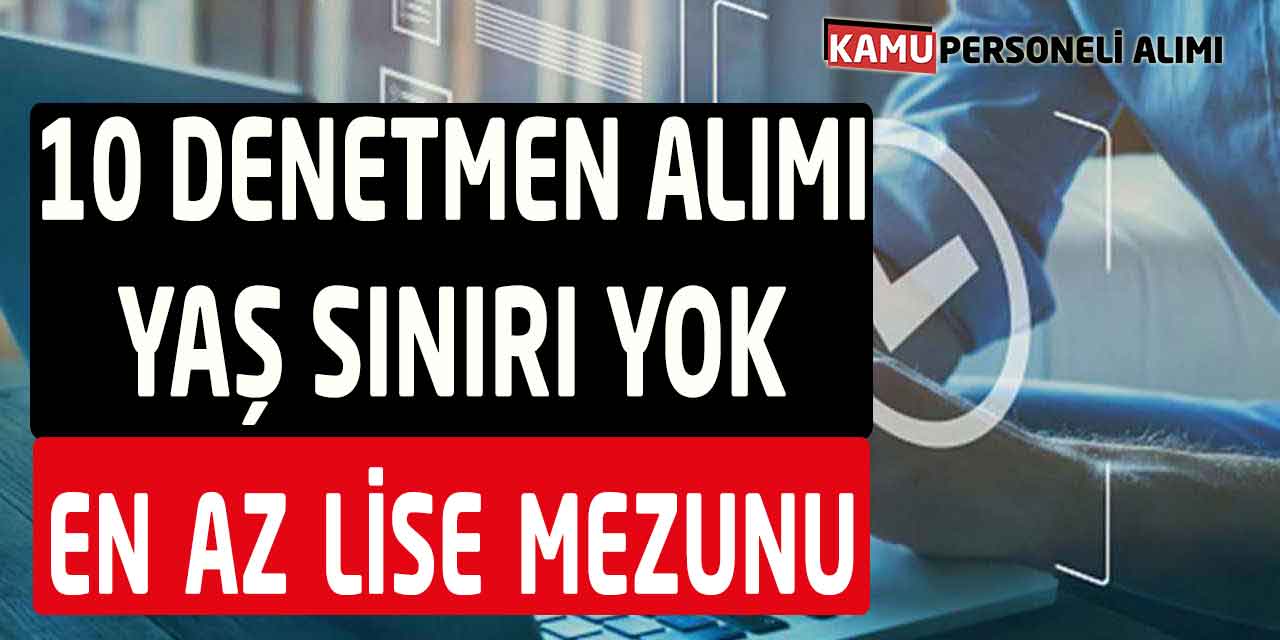 En Az Lise Mezunu 10 Denetmen Alımı! Yaş Şartı Yok