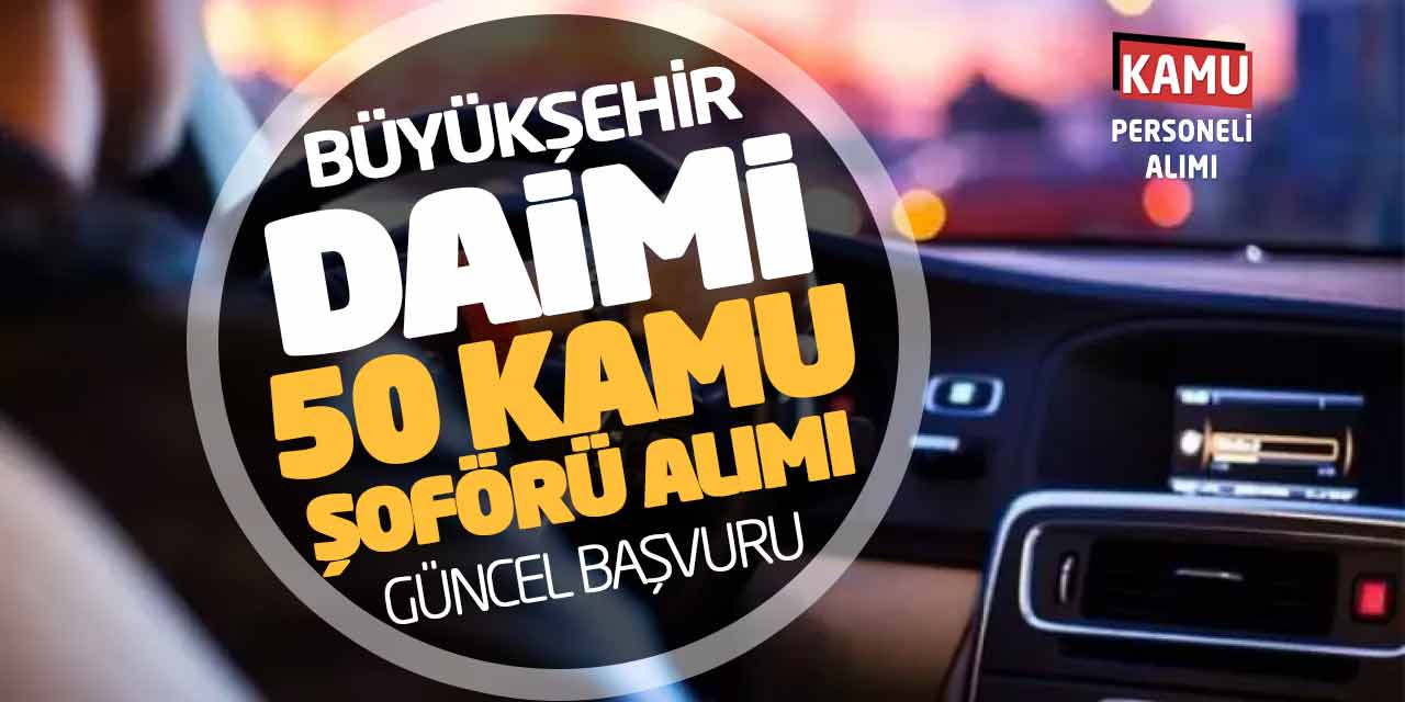 Büyükşehir Daimi Kadro 50 Kamu Şoförü Alımı! Güncel Başvurular