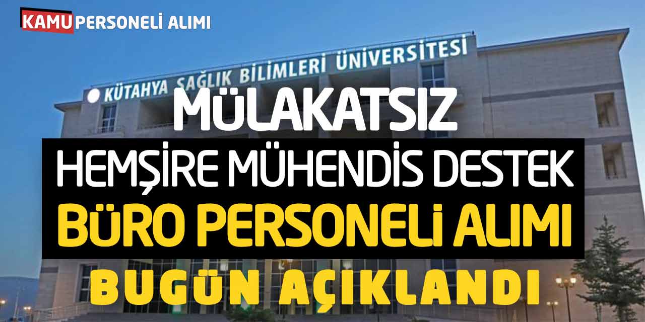 Mülakatsız Hemşire Mühendis Destek Büro Personeli Alımı Bugün Açıklandı