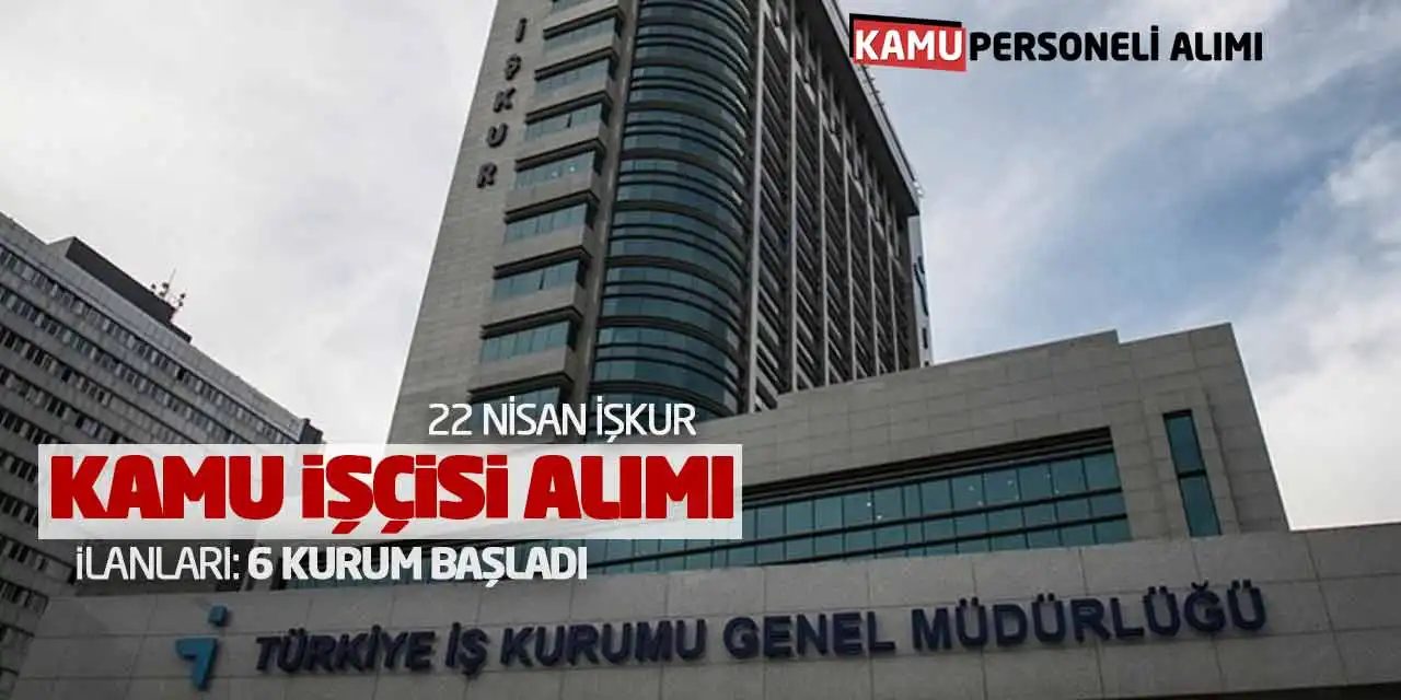 22 Nisan İŞKUR Kamu İşçisi Alımı İlanları: 6 Kurum Başladı