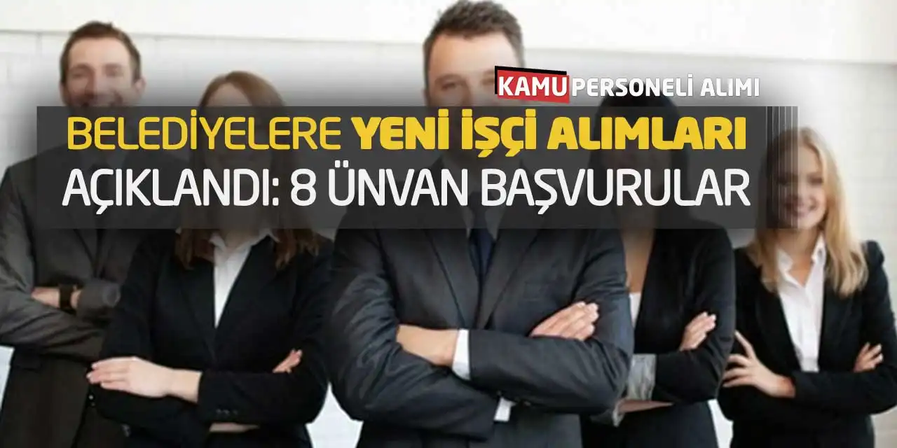 Belediyelere Yeni İşçi Alımları Açıklandı: 8 Ünvan Başvurular
