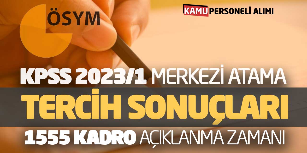 KPSS 2023/1 Merkezi Atama Tercih Sonuçları! 1555 Kadro Açıklanma Zamanı