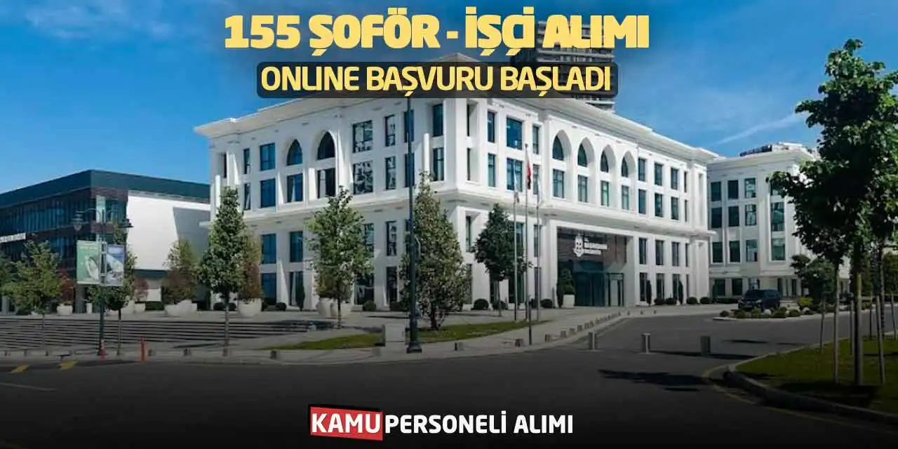 155 Şoför ve İşçi Alımı Açıklandı: Online Başvuru Başladı