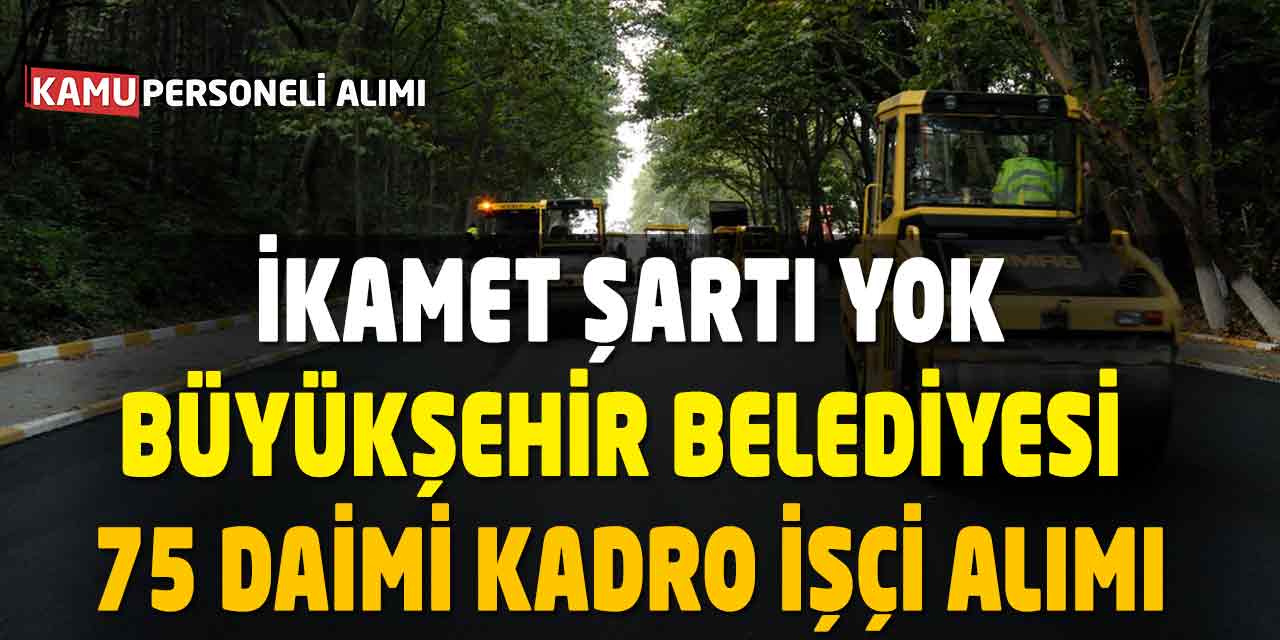 Büyükşehir Belediyesi 75 Daimi Kadro İşçi Alımı! İkamet Şartı Yok