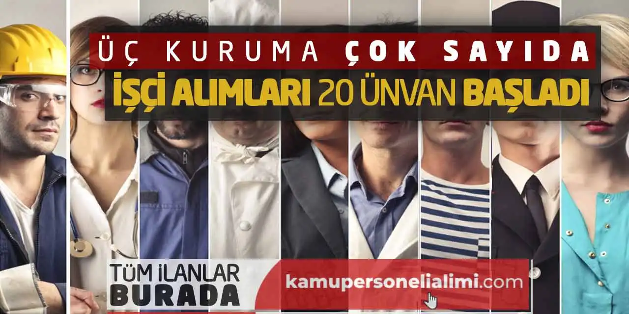 Üç Kuruma Çok Sayıda İşçi-Personel Alımları 20 Ünvan Başladı