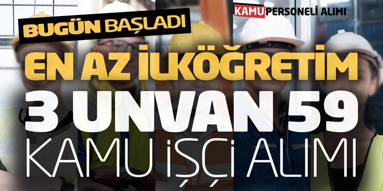 En Az İlköğretim 3 Unvanda 59 Kamu Personel İşçi Alımı Bugün Başladı