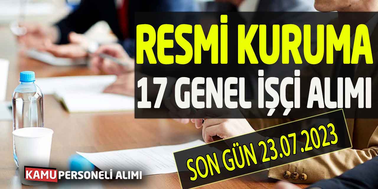Resmi Kurumda En Az İlköğretim Mezunu 17 Genel Daimi İşçi Alımı Başladı