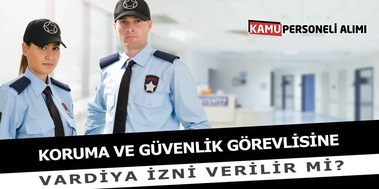 Koruma ve Güvenlik Görevlilerine Vardiya İzni Verilir Mi?