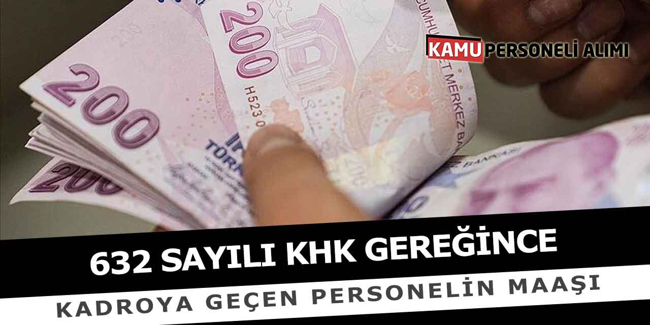 632 Sayılı KHK Gereğince Kadroya Geçen Personelin Maaşı