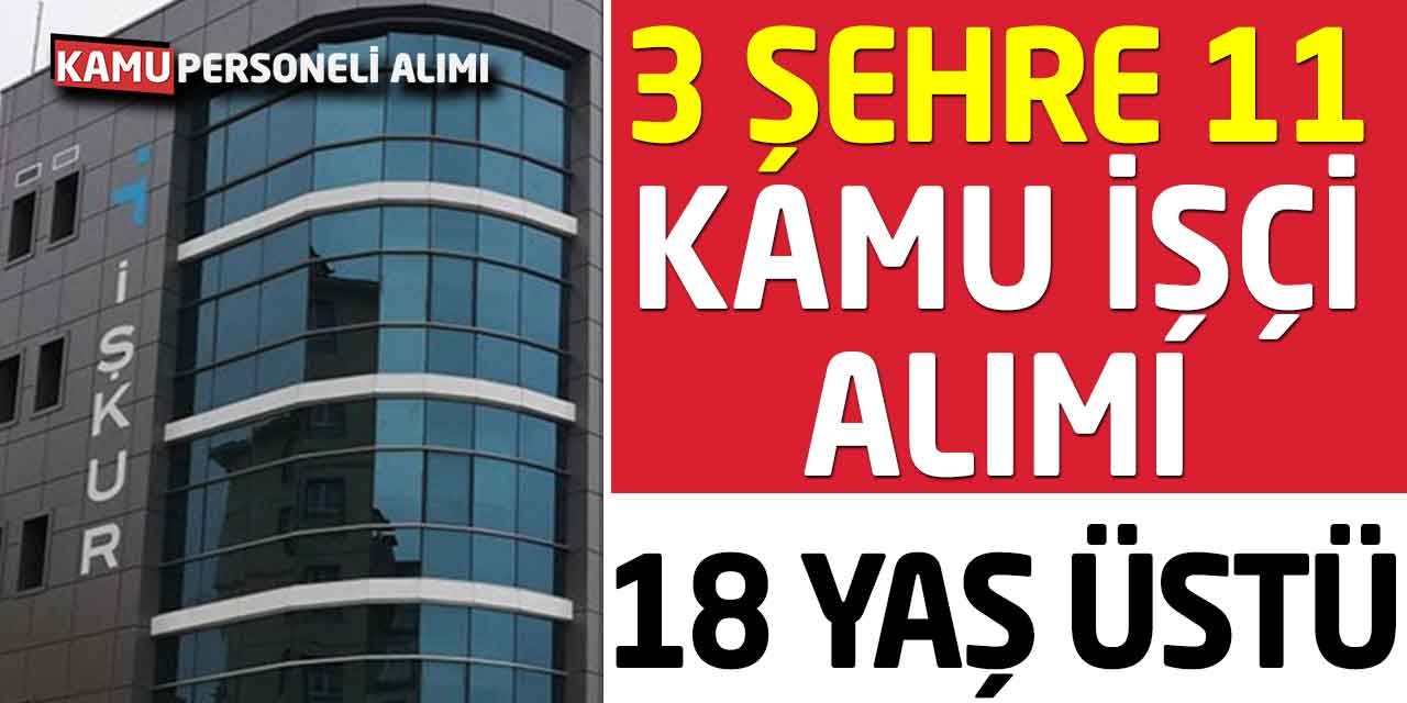 3 Şehre 18 Yaş Üstü 11 Kamu İşçisi Alımı Başvurusu