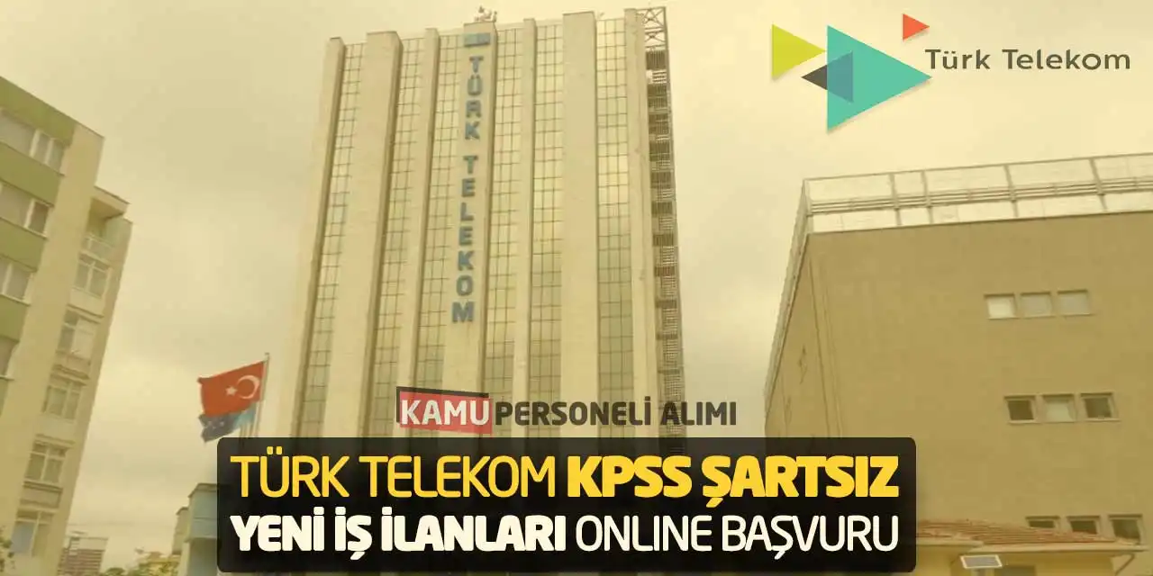 Türk Telekom KPSS Şartsız Yeni İş İlanları Online Başvuru