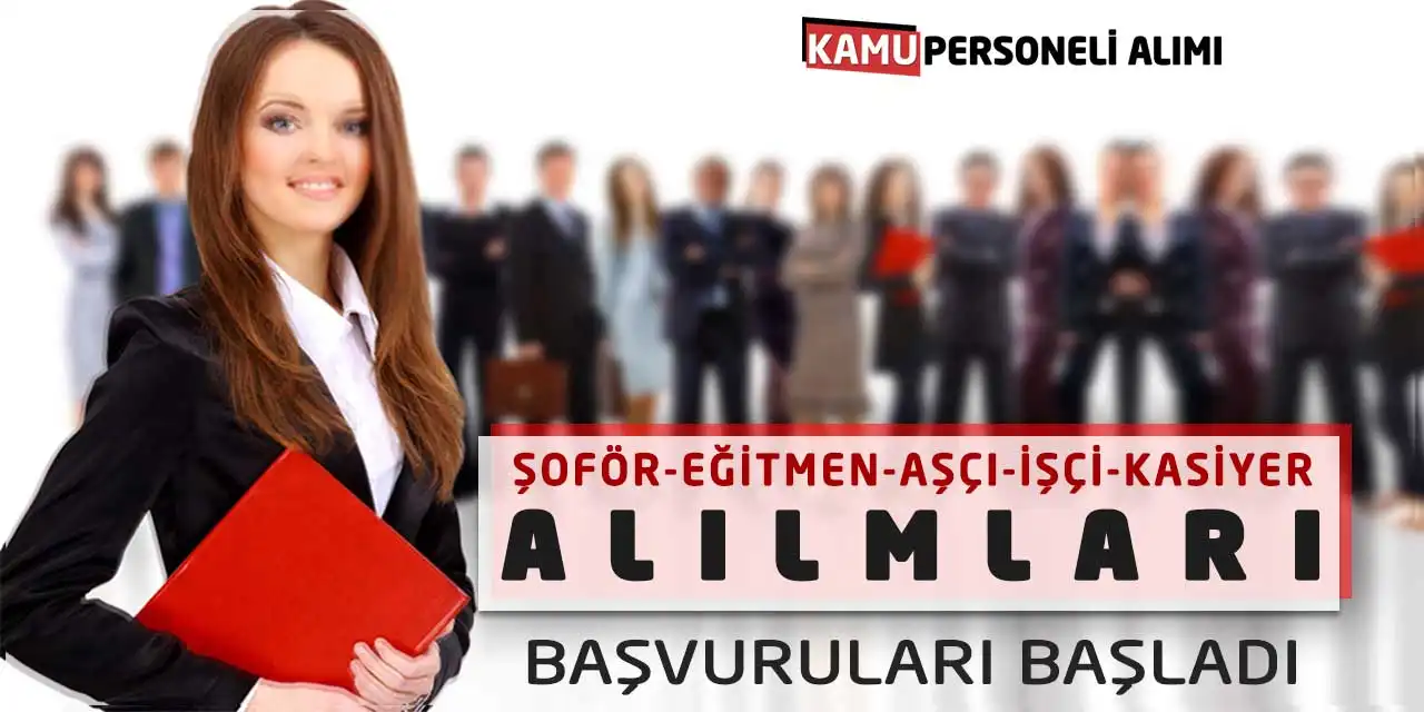 Şoför Eğitmen Aşçı İşçi Kasiyer Alımları Başvuruları Başladı