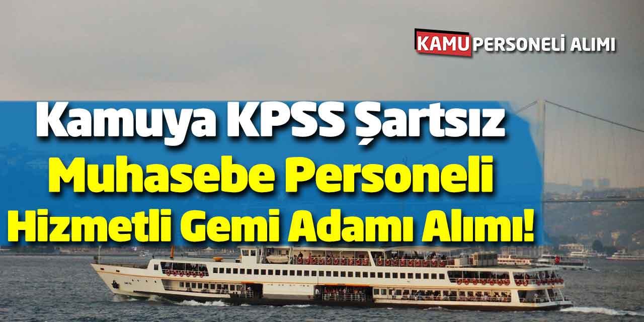 Kamuya Muhasebe Personeli, Hizmetli ve Gemi Adamı Alımı! KPSS Şartsız